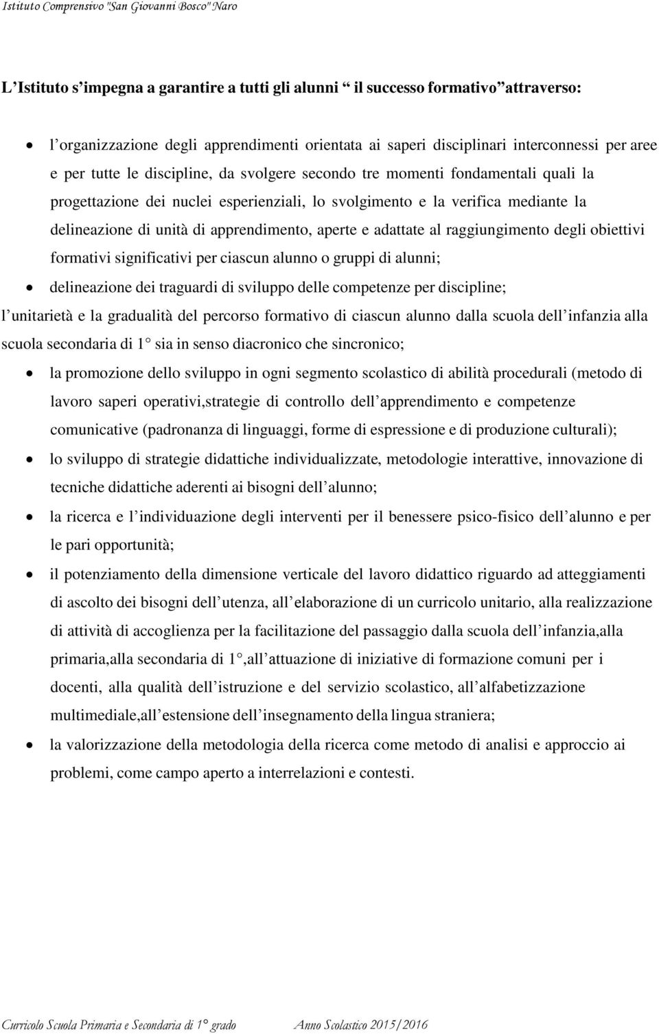 adattate al raggiungimento degli obiettivi formativi significativi per ciascun alunno o gruppi di alunni; delineazione dei traguardi di sviluppo delle competenze per discipline; l unitarietà e la