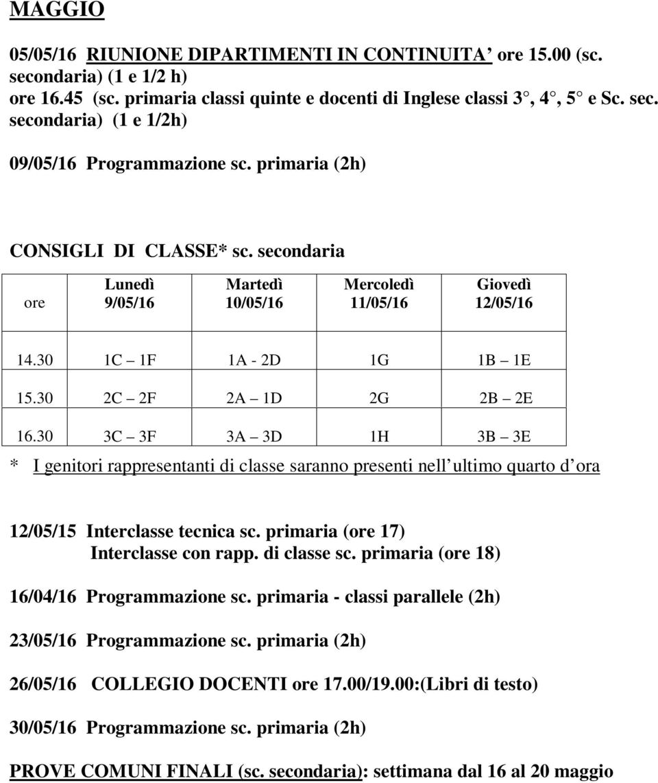 secondaria 9/05/16 10/05/16 11/05/16 12/05/16 * I genitori rappresentanti di classe saranno presenti nell ultimo quarto d ora 12/05/15 Interclasse tecnica sc.