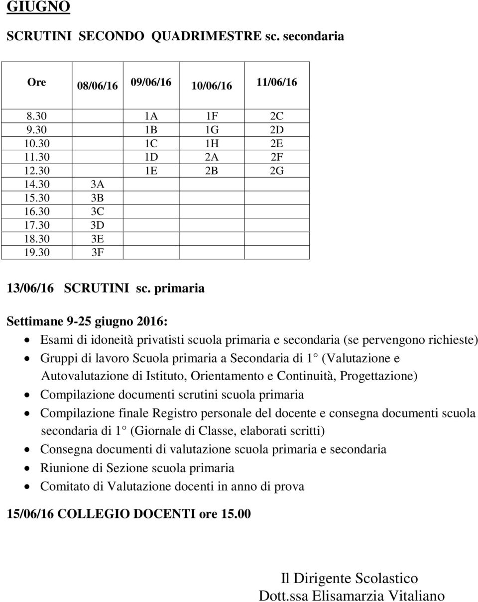 primaria Settimane 9-25 giugno 2016: Esami di idoneità privatisti scuola primaria e secondaria (se pervengono richieste) Gruppi di lavoro Scuola primaria a Secondaria di 1 (Valutazione e