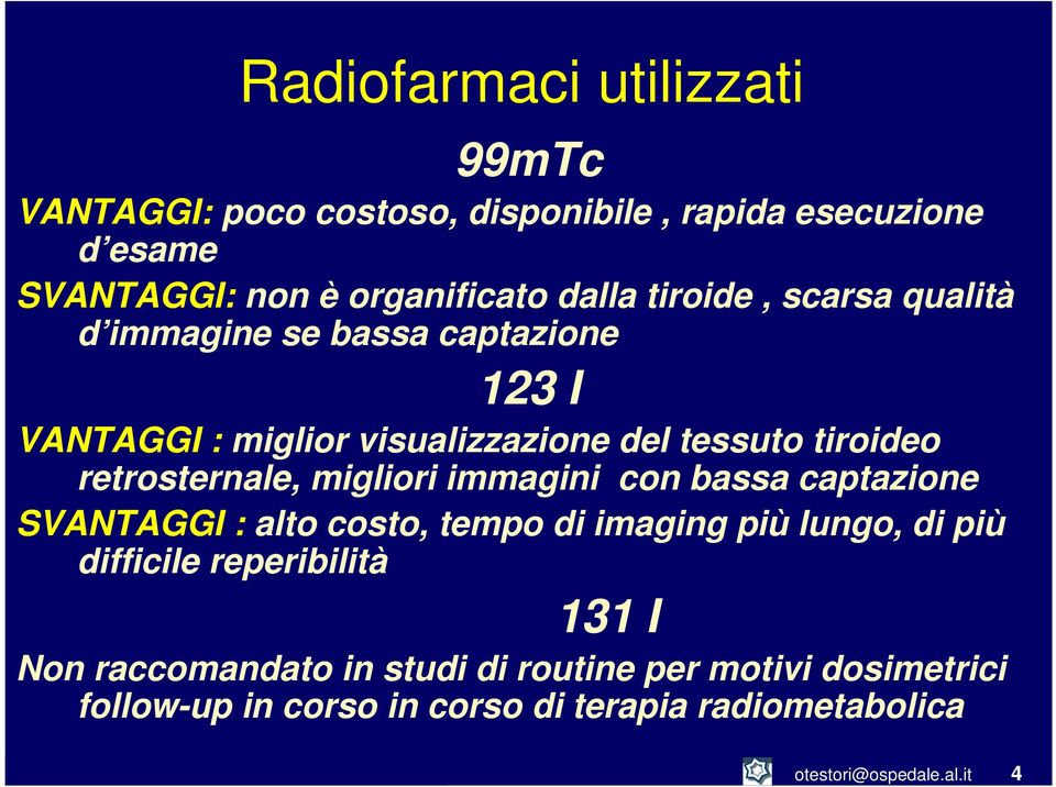 migliori immagini con bassa captazione SVANTAGGI : alto costo, tempo di imaging più lungo, di più difficile reperibilità 131 I Non