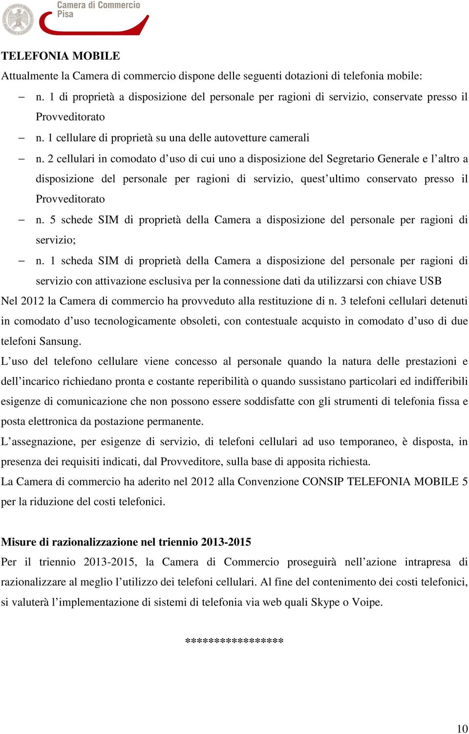 2 cellulari in comodato d uso di cui uno a disposizione del Segretario Generale e l altro a disposizione del personale per ragioni di servizio, quest ultimo conservato presso il Provveditorato n.