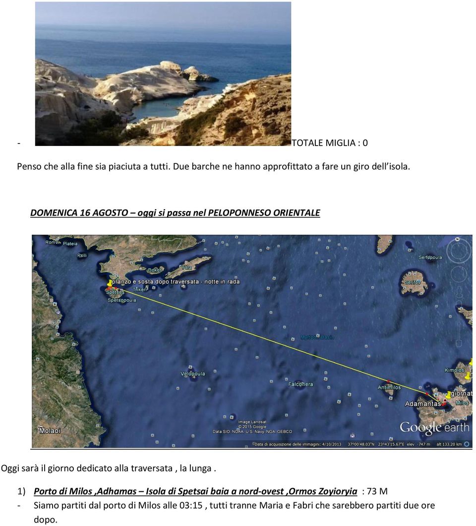 DOMENICA 16 AGOSTO oggi si passa nel PELOPONNESO ORIENTALE Oggi sarà il giorno dedicato alla traversata, la