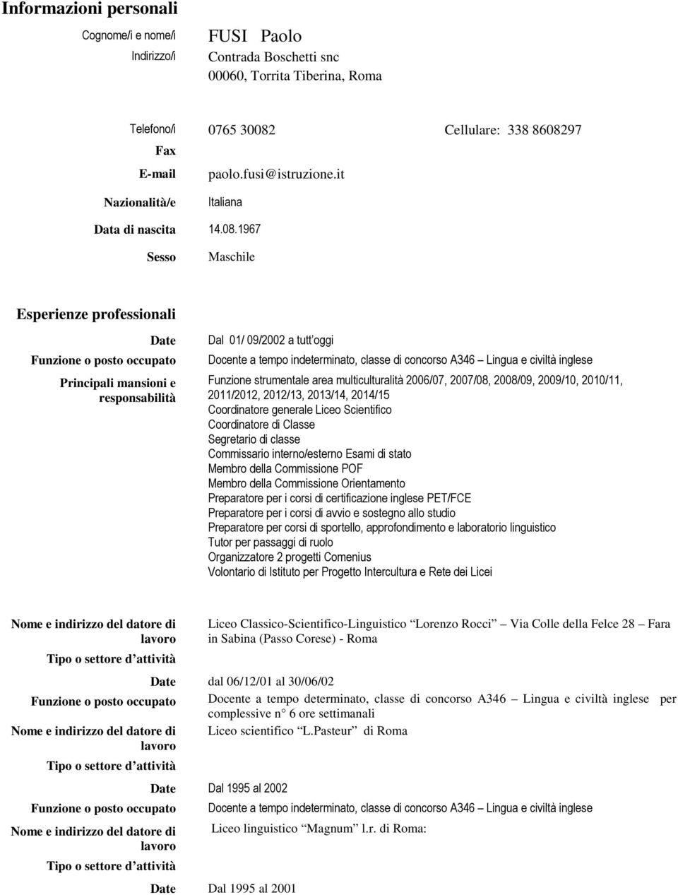 1967 Sesso Maschile Esperienze professionali Date Principali mansioni e responsabilità Dal 01/ 09/2002 a tutt oggi Docente a tempo indeterminato, classe di concorso A346 Lingua e civiltà inglese