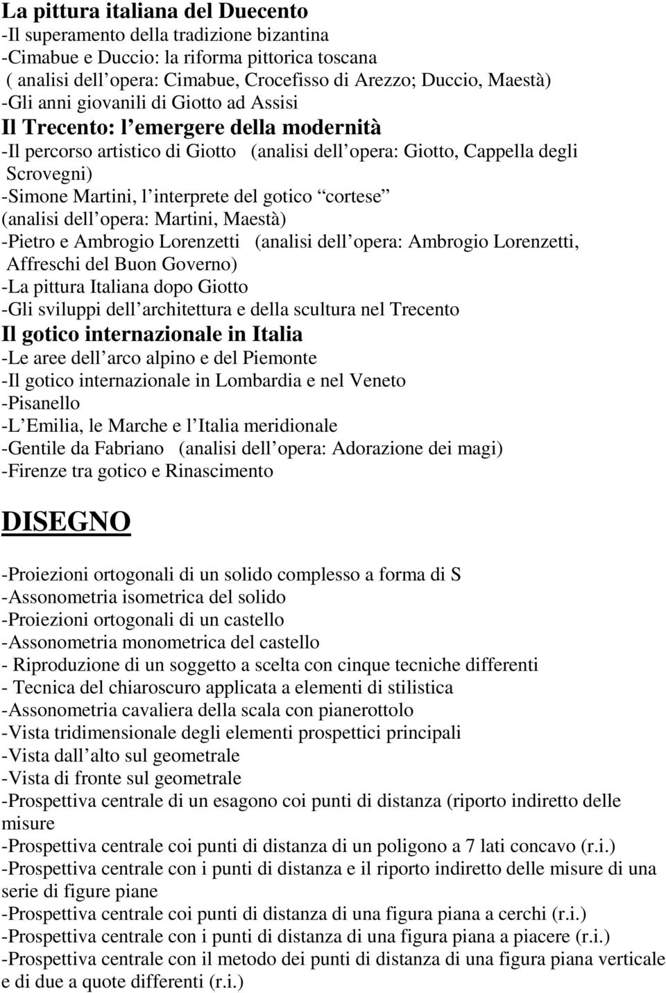 gotico cortese (analisi dell opera: Martini, Maestà) -Pietro e Ambrogio Lorenzetti (analisi dell opera: Ambrogio Lorenzetti, Affreschi del Buon Governo) -La pittura Italiana dopo Giotto -Gli sviluppi