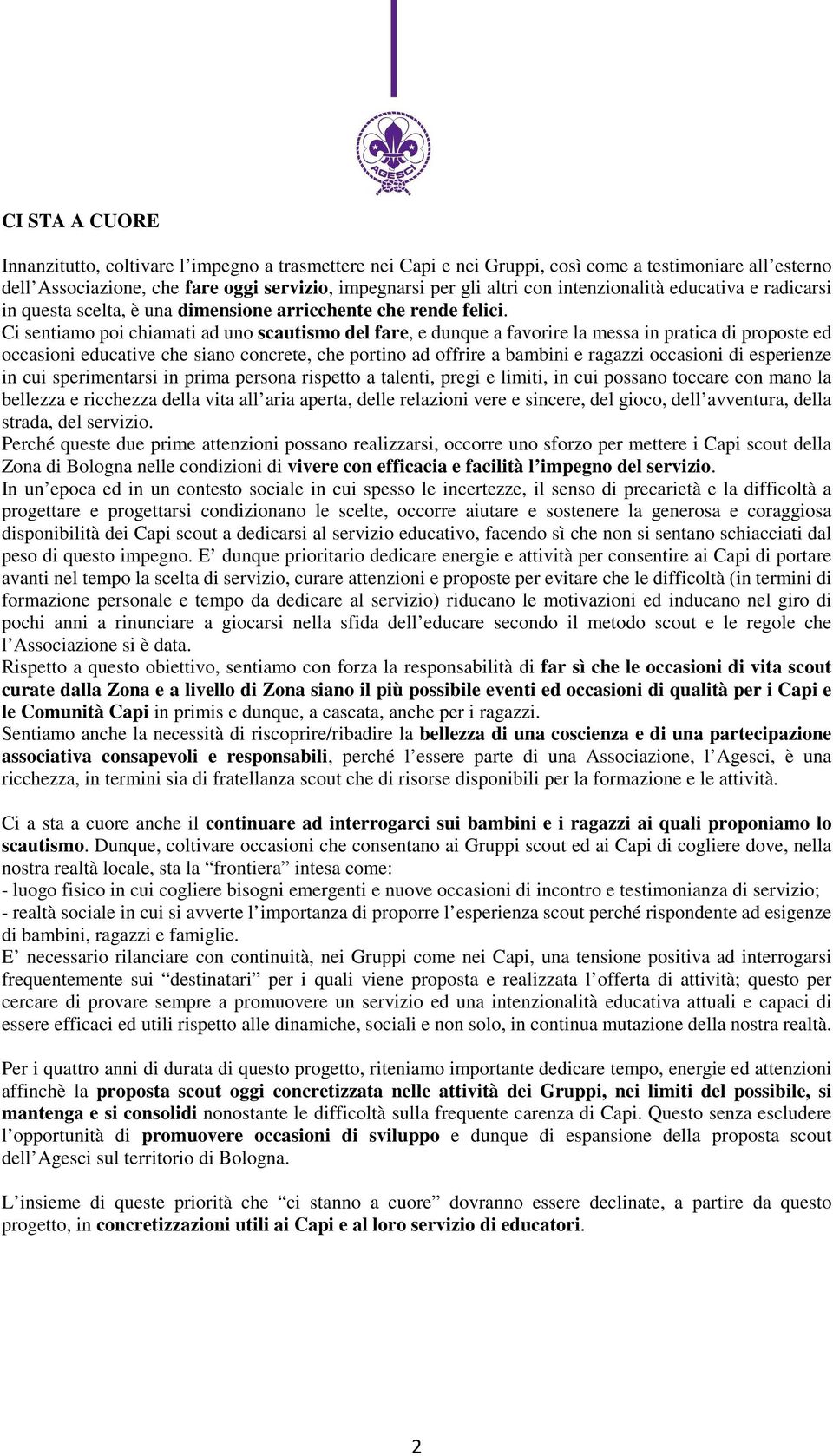 Ci sentiamo poi chiamati ad uno scautismo del fare, e dunque a favorire la messa in pratica di proposte ed occasioni educative che siano concrete, che portino ad offrire a bambini e ragazzi occasioni