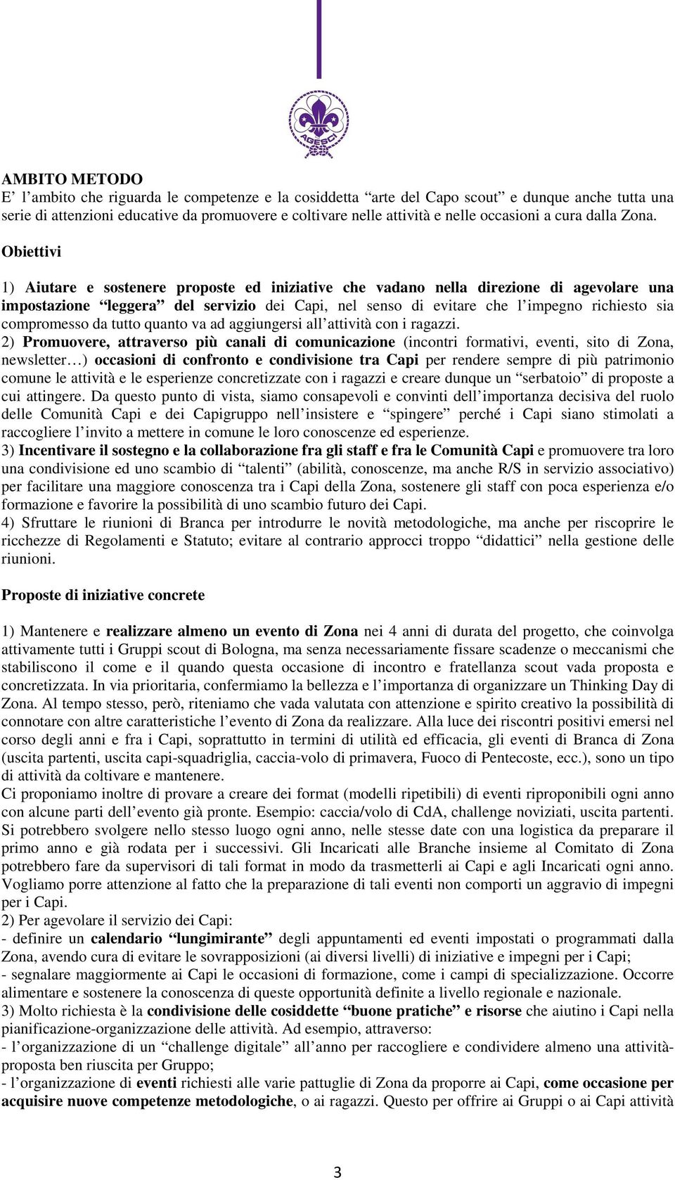 1) Aiutare e sostenere proposte ed iniziative che vadano nella direzione di agevolare una impostazione leggera del servizio dei Capi, nel senso di evitare che l impegno richiesto sia compromesso da