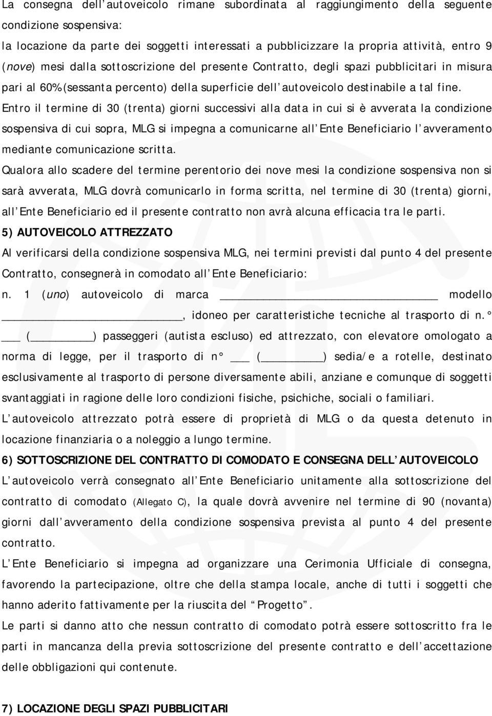 Entro il termine di 30 (trenta) giorni successivi alla data in cui si è avverata la condizione sospensiva di cui sopra, MLG si impegna a comunicarne all Ente Beneficiario l avveramento mediante