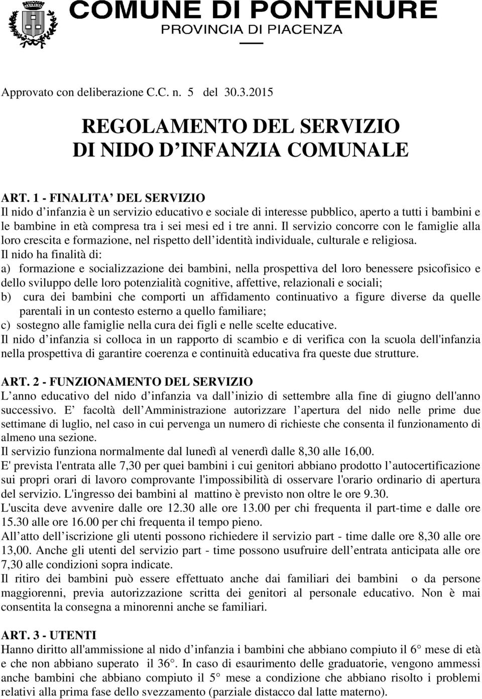 Il servizio concorre con le famiglie alla loro crescita e formazione, nel rispetto dell identità individuale, culturale e religiosa.