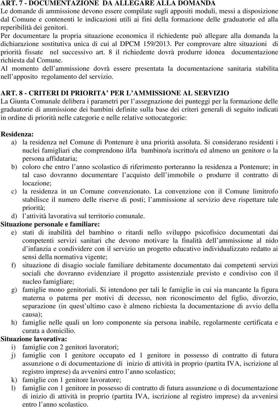 Per documentare la propria situazione economica il richiedente può allegare alla domanda la dichiarazione sostitutiva unica di cui al DPCM 159/2013.