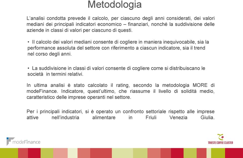 Il calcolo dei valori mediani consente di cogliere in maniera inequivocabile, sia la performance assoluta del settore con riferimento a ciascun indicatore, sia il trend nel corso degli anni.