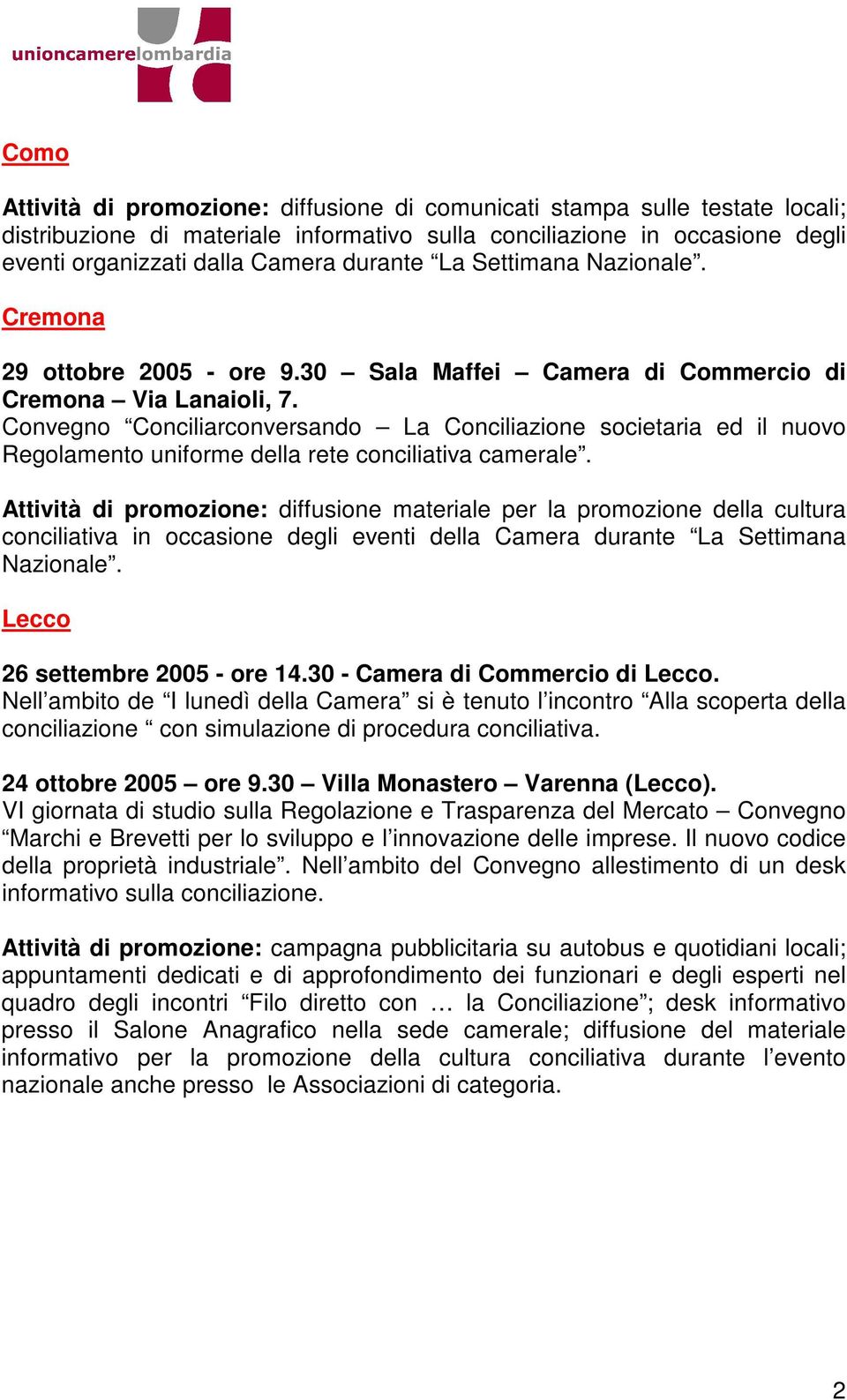 Convegno Conciliarconversando La Conciliazione societaria ed il nuovo Regolamento uniforme della rete conciliativa camerale. Nazionale. Lecco 26 settembre 2005 - ore 14.