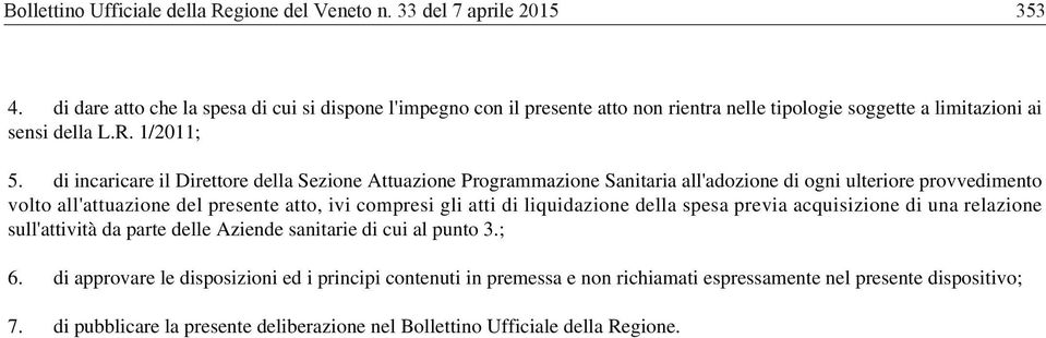 di incaricare il Direttore della Sezione Attuazione Programmazione Sanitaria all'adozione di ogni ulteriore provvedimento volto all'attuazione del presente atto, ivi compresi gli atti di