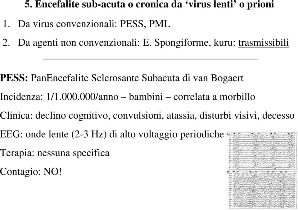 Spongiforme, kuru: trasmissibili PESS: PanEncefalite Sclerosante Subacuta di van Bogaert Incidenza: 1/1.000.