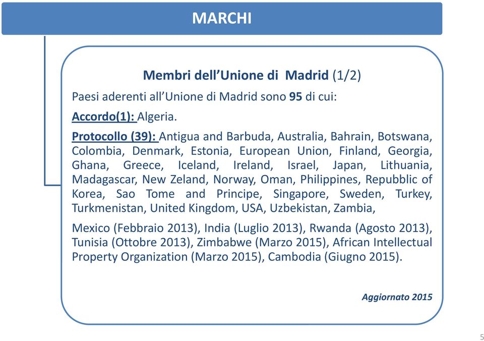 Japan, Lithuania, Madagascar, New Zeland, Norway, Oman, Philippines, Repubblic of Korea, Sao Tome and Principe, Singapore, Sweden, Turkey, Turkmenistan, United Kingdom,