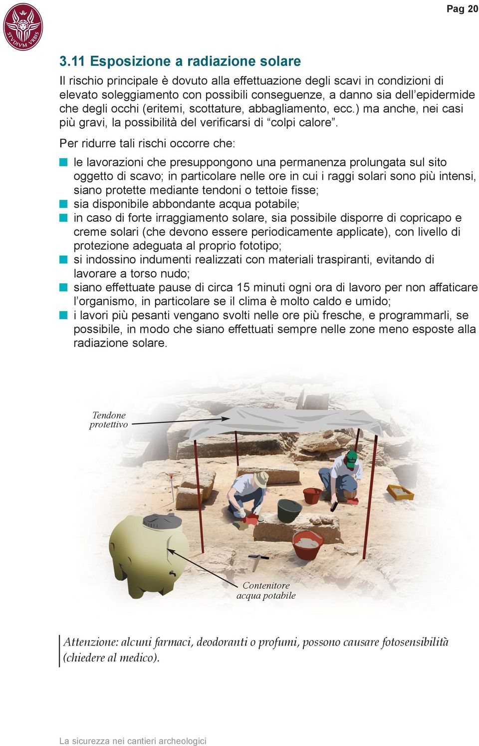 degli occhi (eritemi, scottature, abbagliamento, ecc.) ma anche, nei casi più gravi, la possibilità del verificarsi di colpi calore.