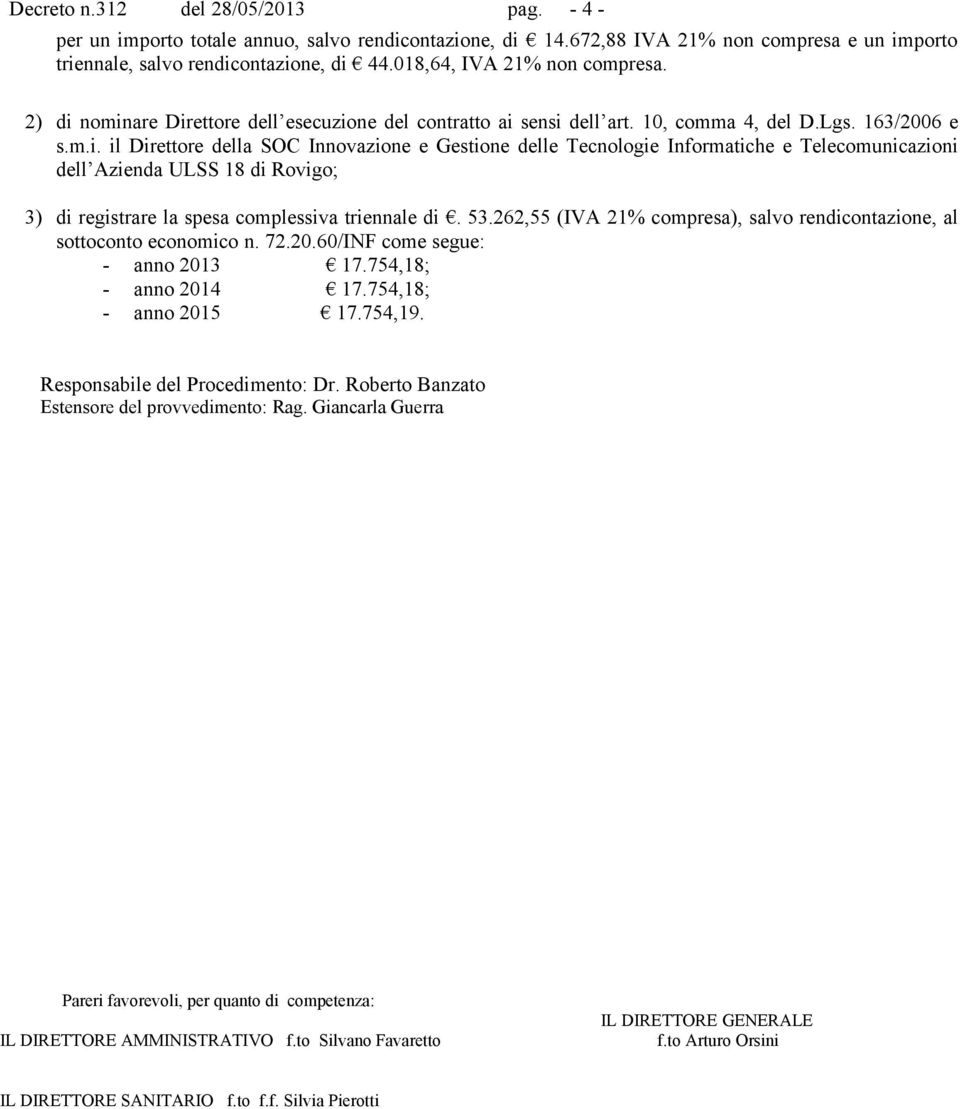 53.262,55 (IVA 21% cmpresa), salv rendicntazine, al sttcnt ecnmic n. 72.20.60/INF cme segue: - ann 2013 17.754,18; - ann 2014 17.754,18; - ann 2015 17.754,19. Respnsabile del Prcediment: Dr.