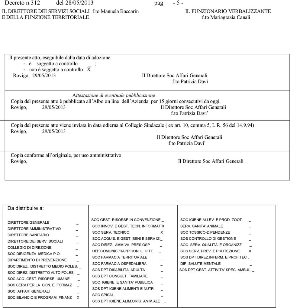 t Patrizia Davì Attestazine di eventuale pubblicazine Cpia del presente att è pubblicata all Alb n line dell Azienda per 15 girni cnsecutivi da ggi. Rvig, 29/05/2013 Il Direttre Sc Affari Generali f.