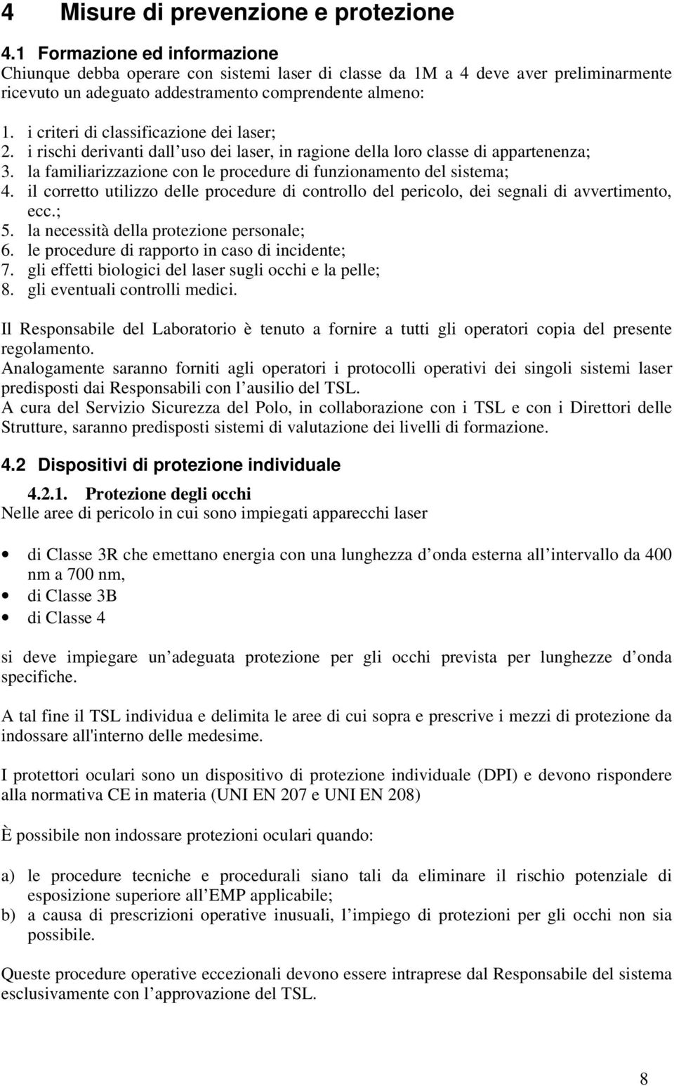 i criteri di classificazione dei laser; 2. i rischi derivanti dall uso dei laser, in ragione della loro classe di appartenenza; 3.