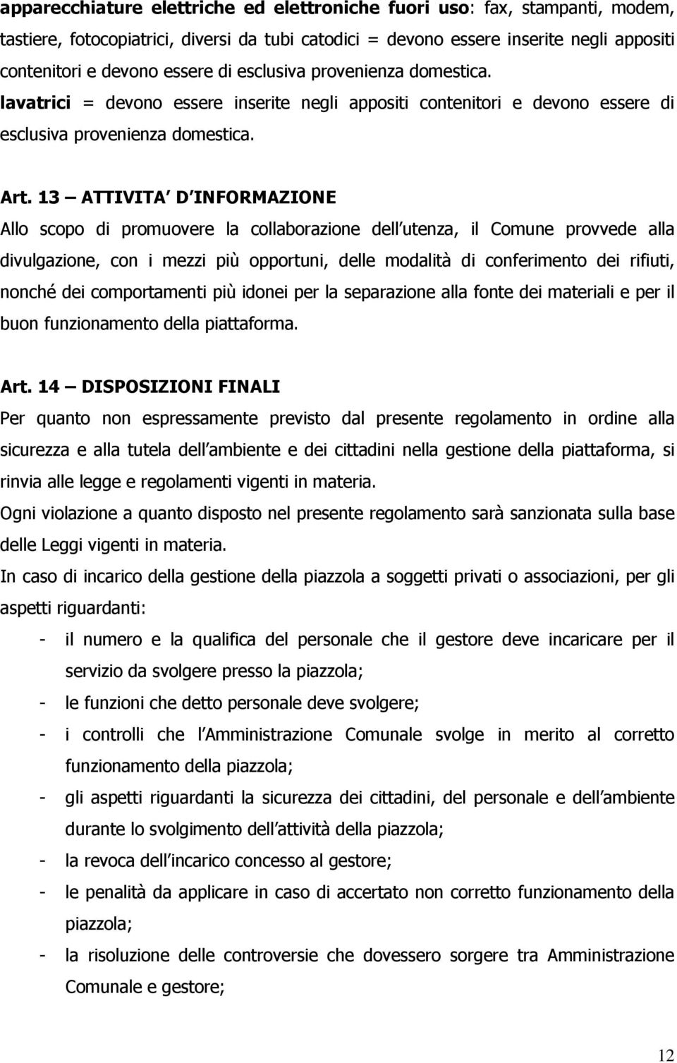 13 ATTIVITA D INFORMAZIONE Allo scopo di promuovere la collaborazione dell utenza, il Comune provvede alla divulgazione, con i mezzi più opportuni, delle modalità di conferimento dei rifiuti, nonché