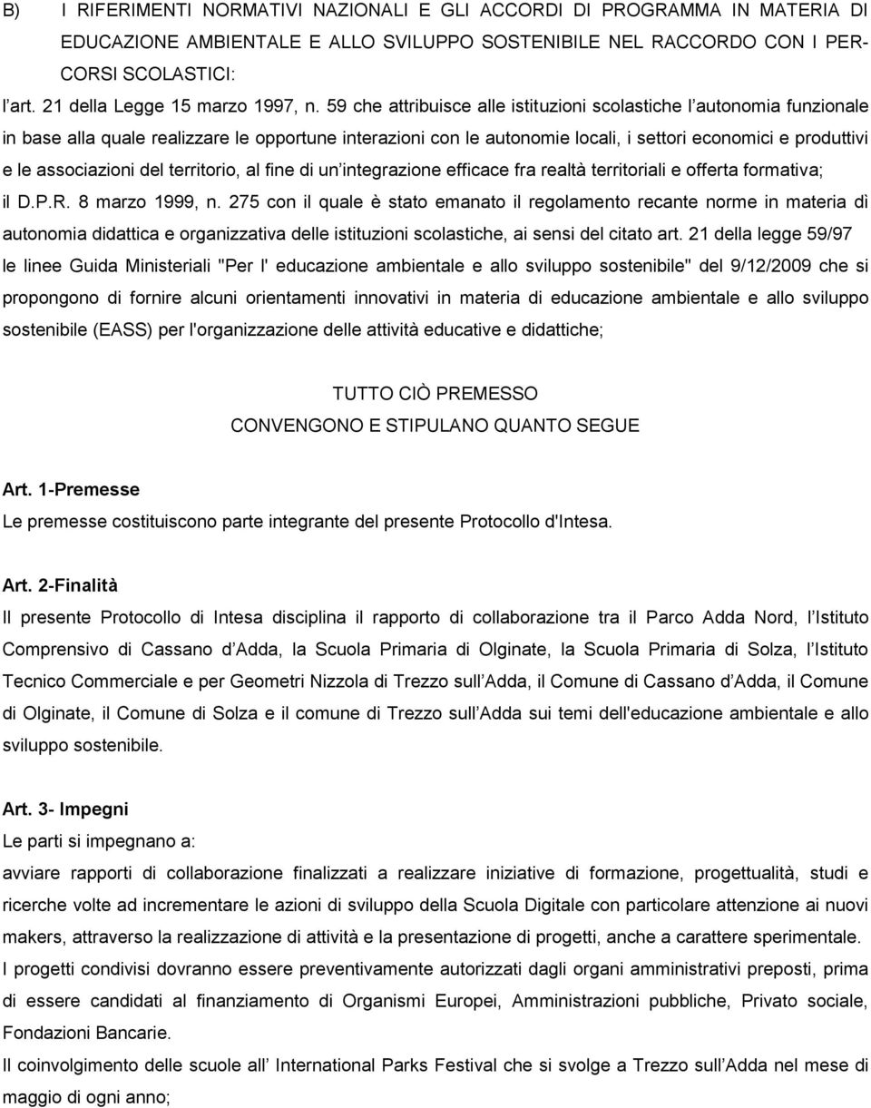 59 che attribuisce alle istituzioni scolastiche l autonomia funzionale in base alla quale realizzare le opportune interazioni con le autonomie locali, i settori economici e produttivi e le