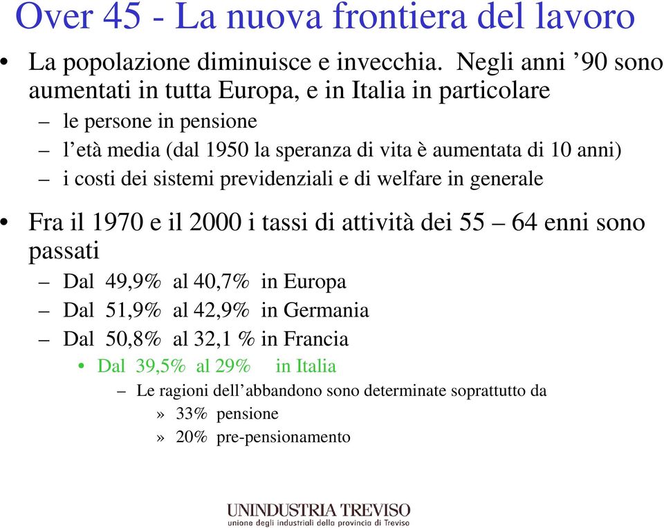 aumentata di 10 anni) i costi dei sistemi previdenziali e di welfare in generale Fra il 1970 e il 2000 i tassi di attività dei 55 64 enni sono