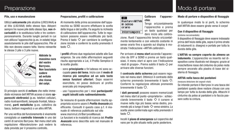 Pile al litio non devono essere tolte. Vanno reinserite le stesse 3 pile o 3 pile nuove. Abbiate la massima cura del vostro 1 Barryvox. Non lasciatelo cadere ed evitate che riceva dei colpi.