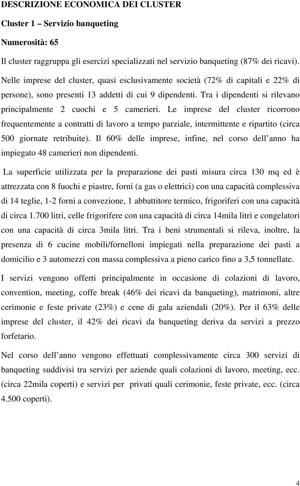 Tra i dipendenti si rilevano principalmente 2 cuochi e 5 camerieri.