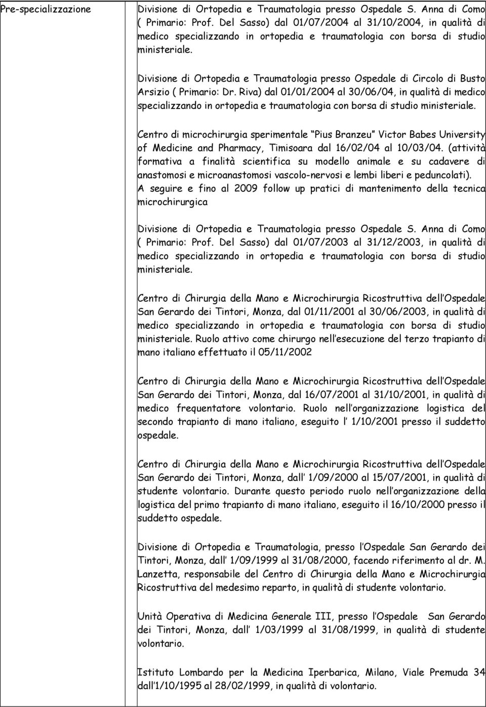 Riva) dal 01/01/2004 al 30/06/04, in qualità di medico specializzando in ortopedia e traumatologia con borsa di studio ministeriale.