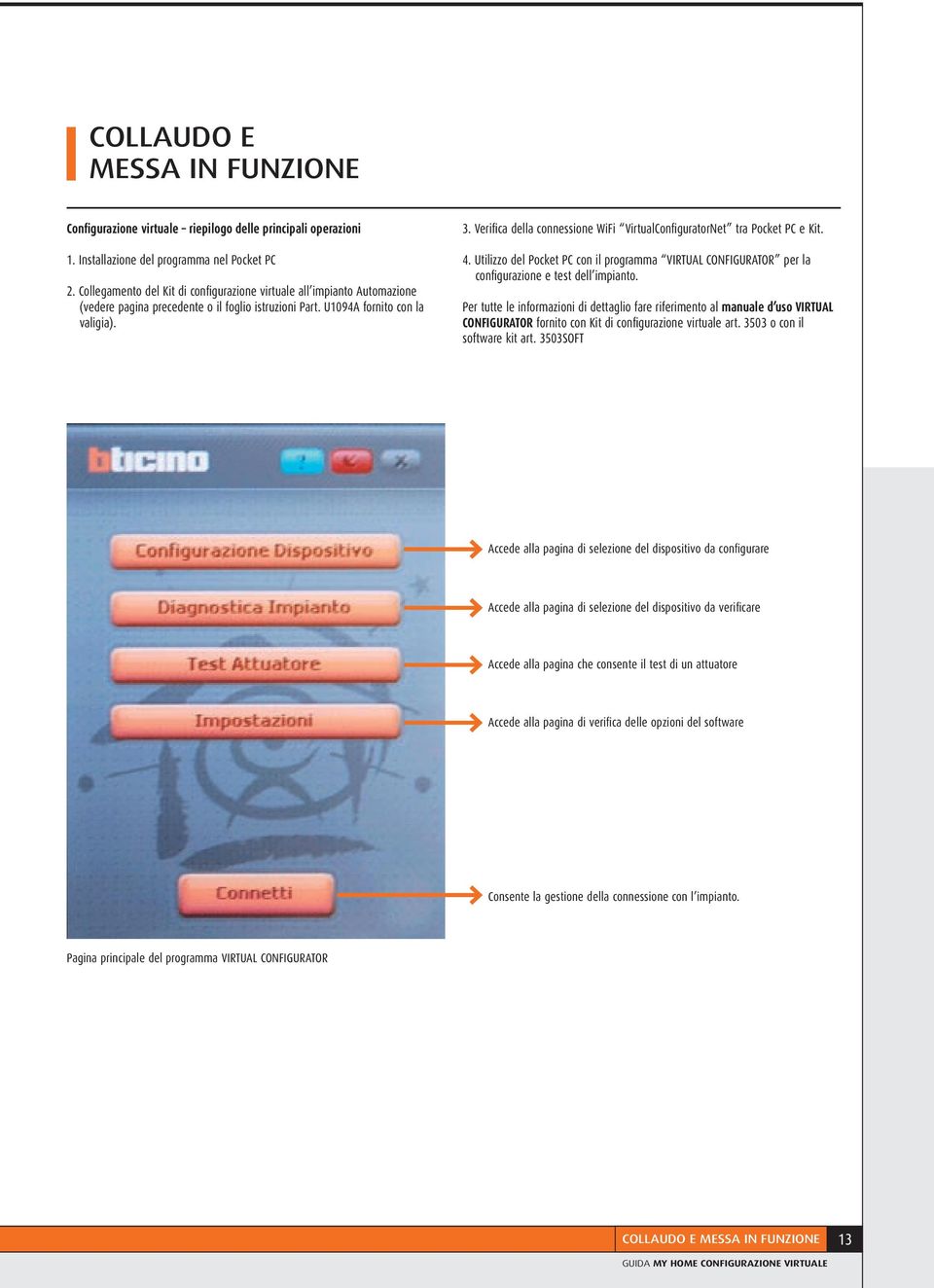 Verifi ca della connessione WiFi VirtualConfi guratornet tra Pocket PC e Kit. 4. Utilizzo del Pocket PC con il programma VIRTUAL CONFIGURATOR per la confi gurazione e test dell impianto.