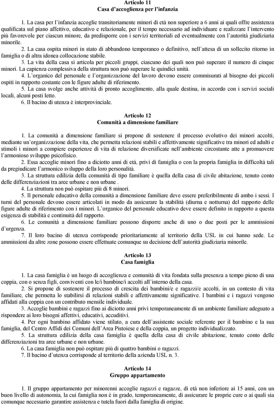 individuare e realizzare l intervento più favorevole per ciascun minore, da predisporre con i servizi territoriali ed eventualmente con l autorità giudiziaria minorile. 2.