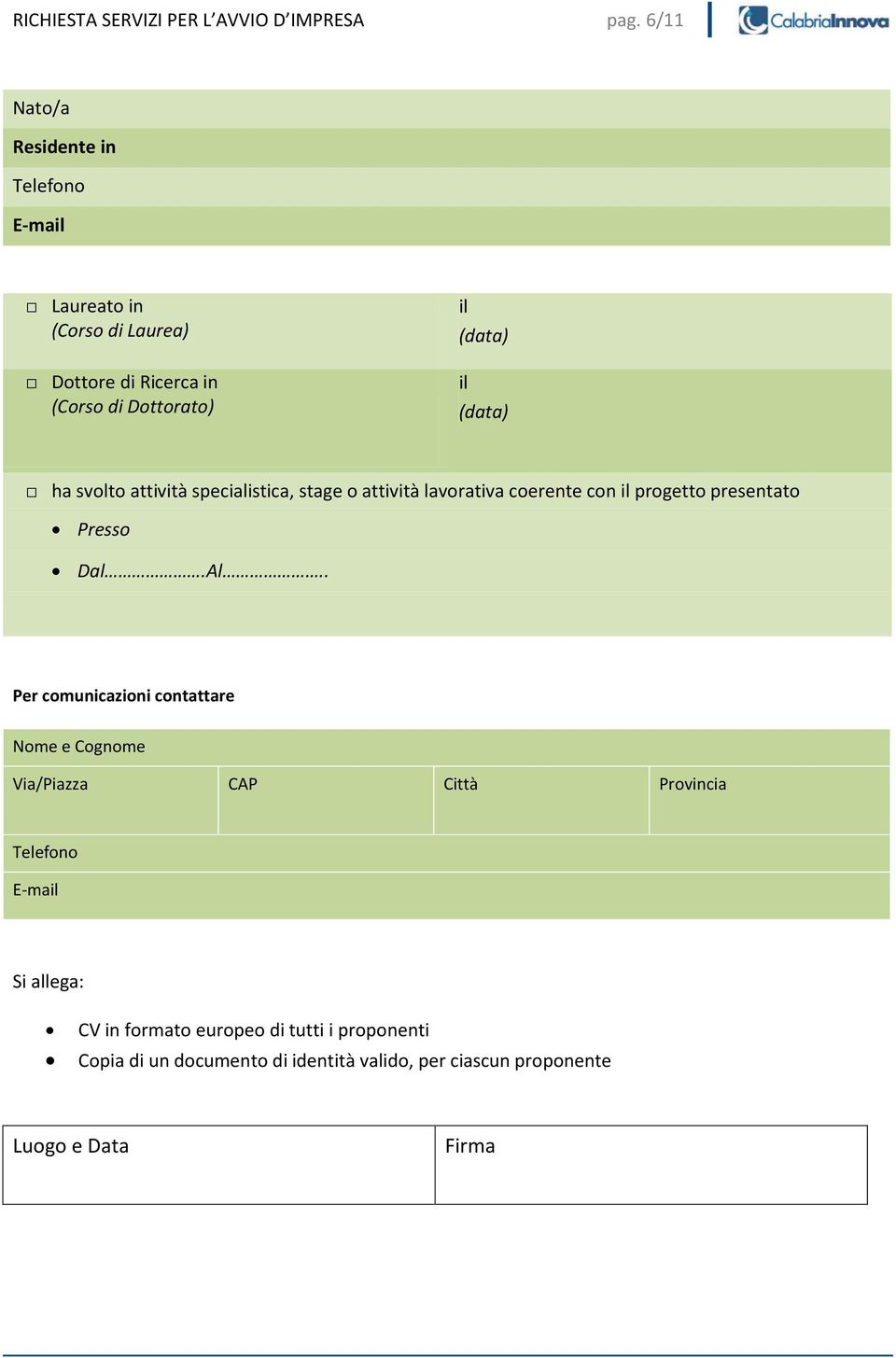 (data) ha svolto attività specialistica, stage o attività lavorativa coerente con il progetto presentato Presso Dal.Al.