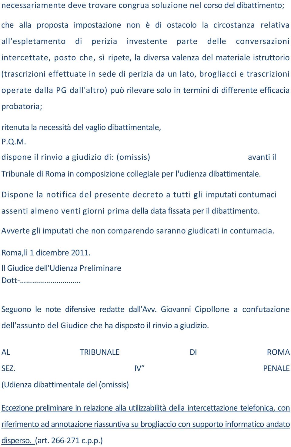 dall'altro) può rilevare solo in termini di differente efficacia probatoria; ritenuta la necessità del vaglio dibattimentale, P.Q.M.