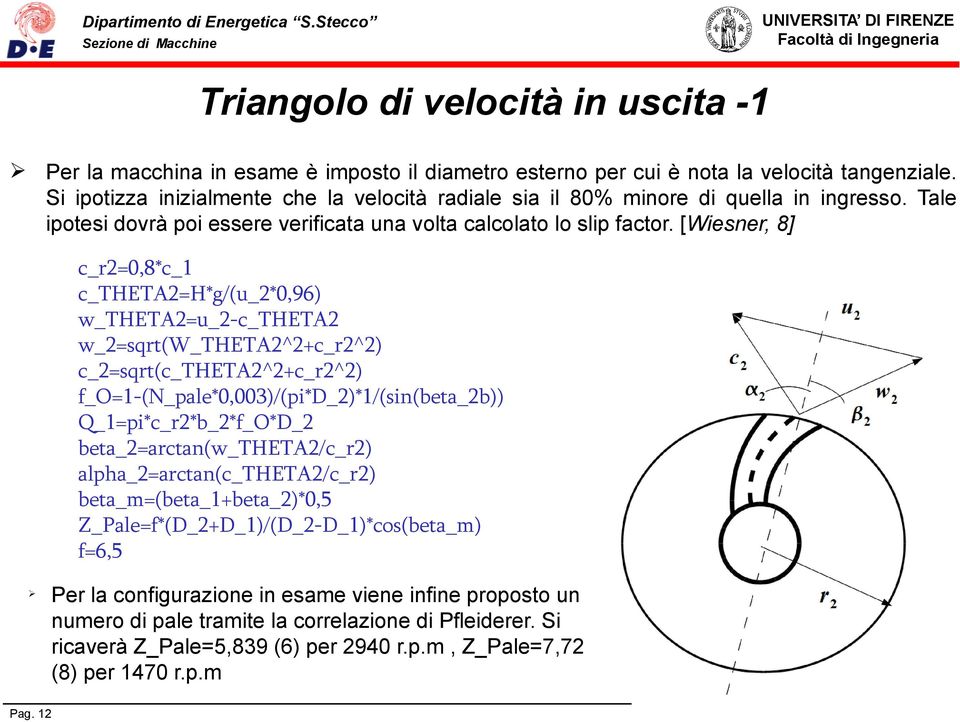 [Wiesner, 8] c_r2=0,8*c_1 c_theta2=h*g/(u_2*0,96) w_theta2=u_2-c_theta2 w_2=sqrt(w_theta2^2+c_r2^2) c_2=sqrt(c_theta2^2+c_r2^2) f_o=1-(n_pale*0,003)/(pi*d_2)*1/(sin(beta_2b)) Q_1=pi*c_r2*b_2*f_O*D_2