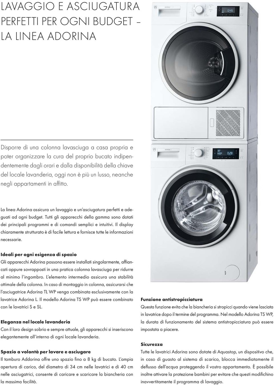 La linea Adorina assicura un lavaggio e un asciugatura perfetti e adeguati ad ogni budget. Tutti gli apparecchi della gamma sono dotati dei principali programmi e di comandi semplici e intuitivi.