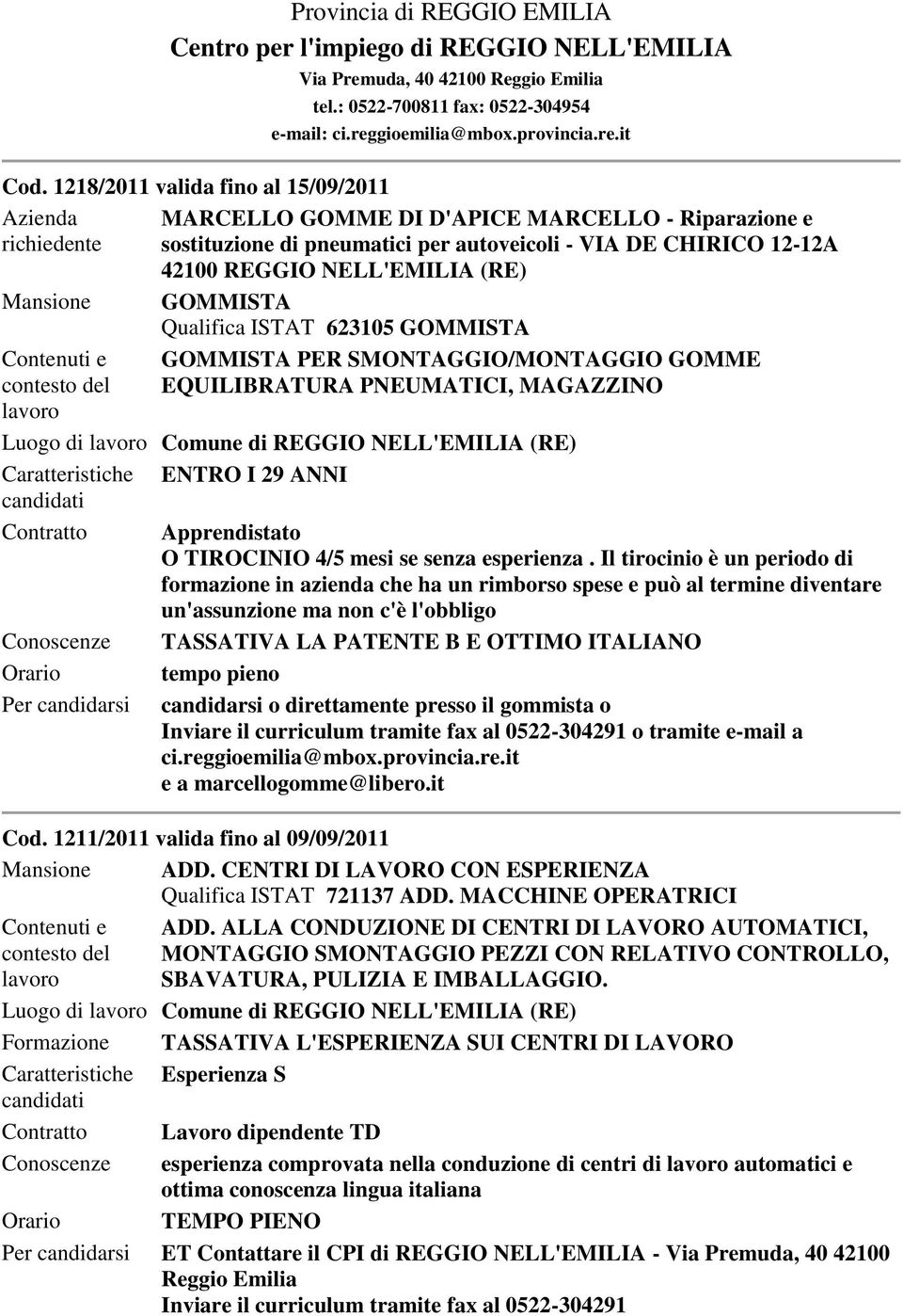 (RE) Mansione GOMMISTA Qualifica ISTAT 623105 GOMMISTA GOMMISTA PER SMONTAGGIO/MONTAGGIO GOMME EQUILIBRATURA PNEUMATICI, MAGAZZINO Luogo di Comune di REGGIO NELL'EMILIA (RE) Caratteristiche ENTRO I