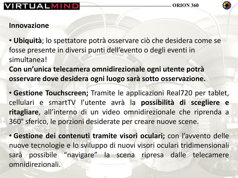 Gestione Touchscreen; Tramite le applicazioni Real720 per tablet, cellulari e smarttv l utente avrà la possibilità di scegliere e ritagliare, all interno di un video omnidirezionale