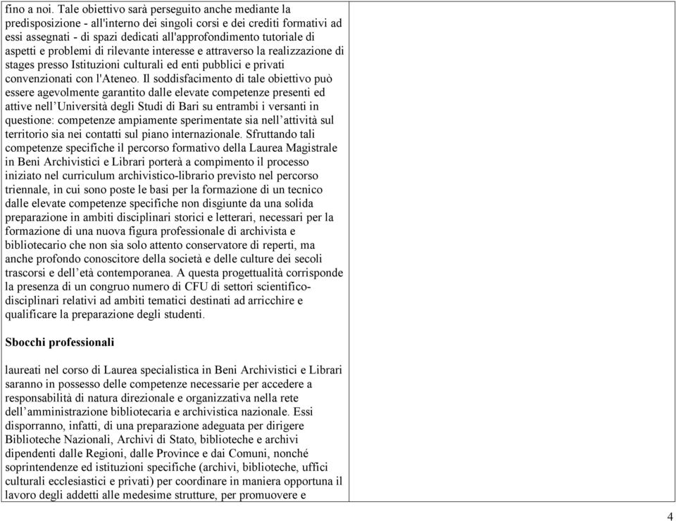 e problemi di rilevante interesse e attraverso la realizzazione di stages presso Istituzioni culturali ed enti pubblici e privati convenzionati con l'ateneo.