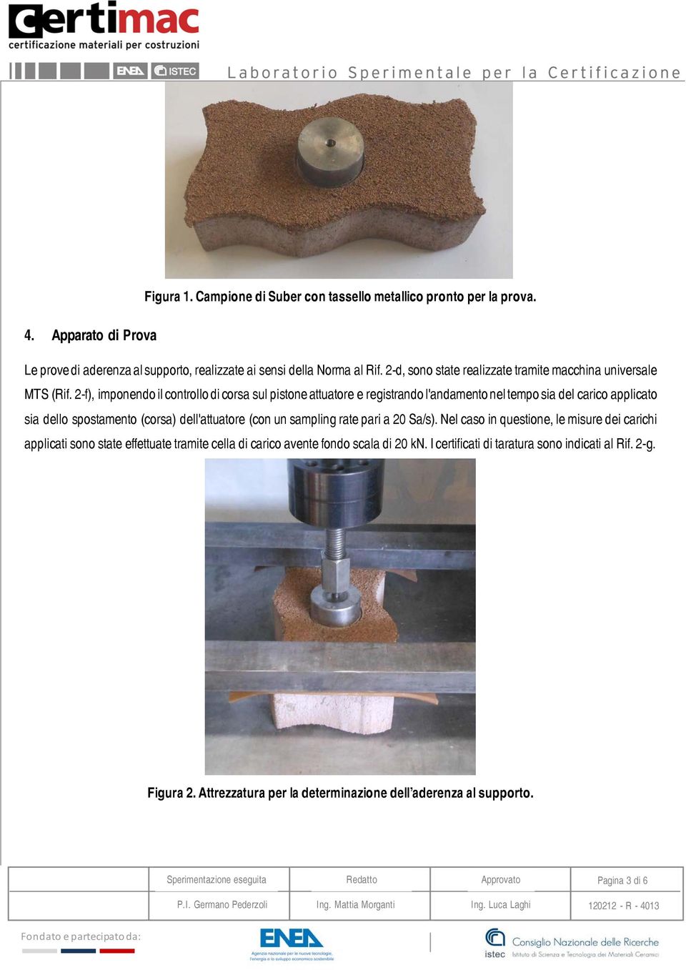 2-f), imponendo il controllo di corsa sul pistone attuatore e registrando l'andamento nel tempo sia del carico applicato sia dello spostamento (corsa) dell'attuatore (con un