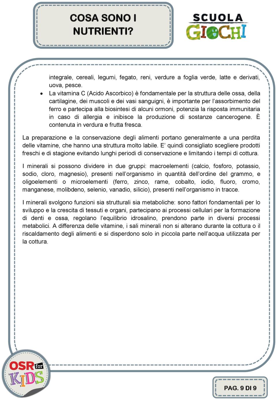 di alcuni ormoni, potenzia la risposta immunitaria in caso di allergia e inibisce la produzione di sostanze cancerogene. È contenuta in verdura e frutta fresca.