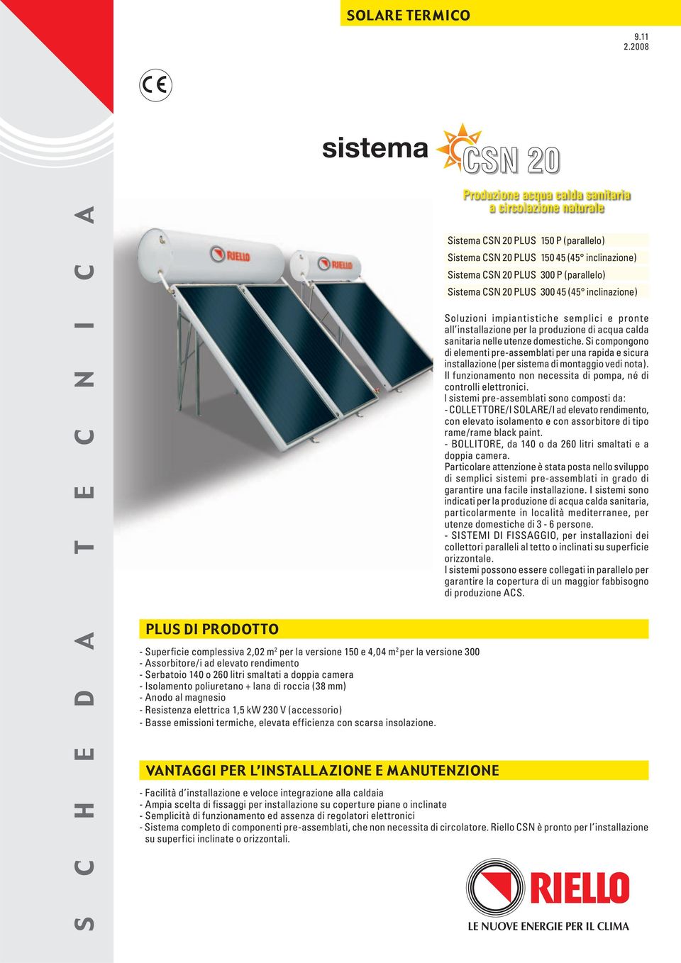 CSN 20 PLUS 300 45 (45 inclinazione) Soluzioni impiantistiche semplici e pronte all installazione per la produzione di acqua calda sanitaria nelle utenze domestiche.