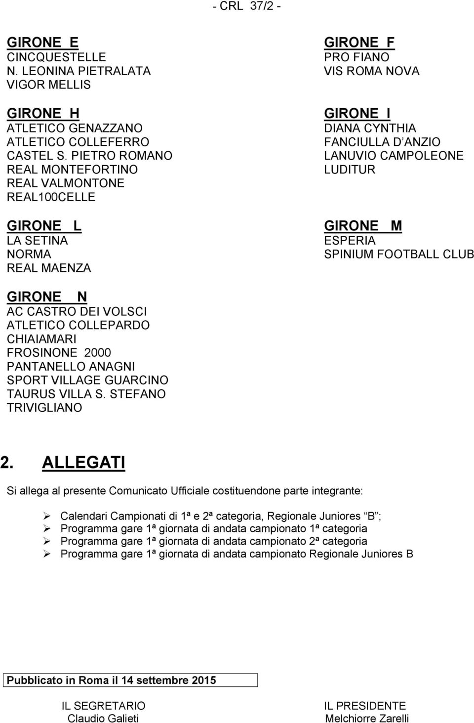 CLUB GIRONE N AC CASTRO DEI VOLSCI ATLETICO COLLEPARDO CHIAIAMARI FROSINONE 2000 PANTANELLO ANAGNI SPORT VILLAGE GUARCINO TAURUS VILLA S. STEFANO TRIVIGLIANO 2.