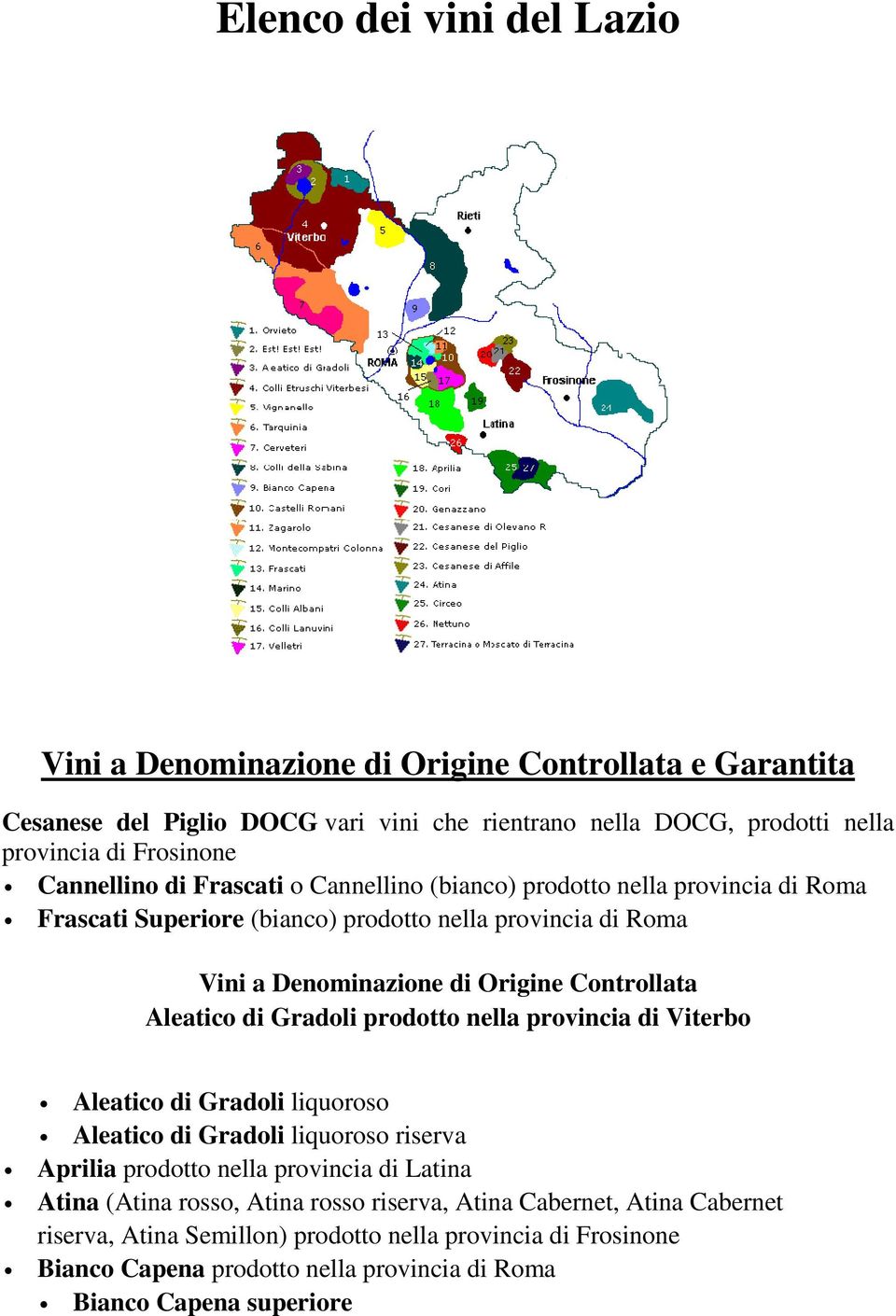 Aleatico di Gradoli prodotto nella provincia di Viterbo Aleatico di Gradoli liquoroso Aleatico di Gradoli liquoroso riserva Aprilia prodotto nella provincia di Latina Atina (Atina