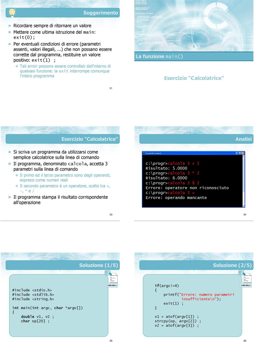 intero programma 31 Esercizio Calcolatrice Analisi Si scriva un programma da utilizzarsi come semplice calcolatrice sulla linea di comando Il programma, denominato calcola, accetta 3 parametri sulla