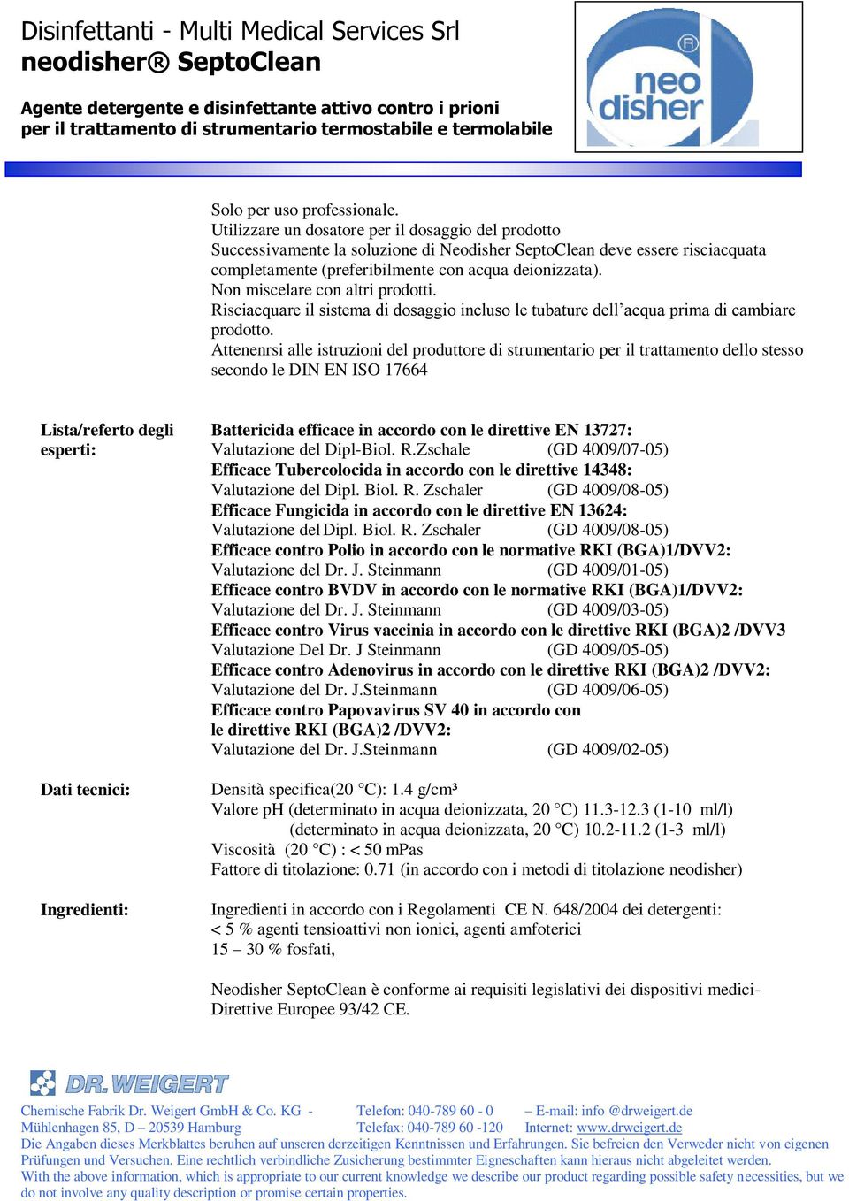 Non miscelare con altri prodotti. Risciacquare il sistema di dosaggio incluso le tubature dell acqua prima di cambiare prodotto.