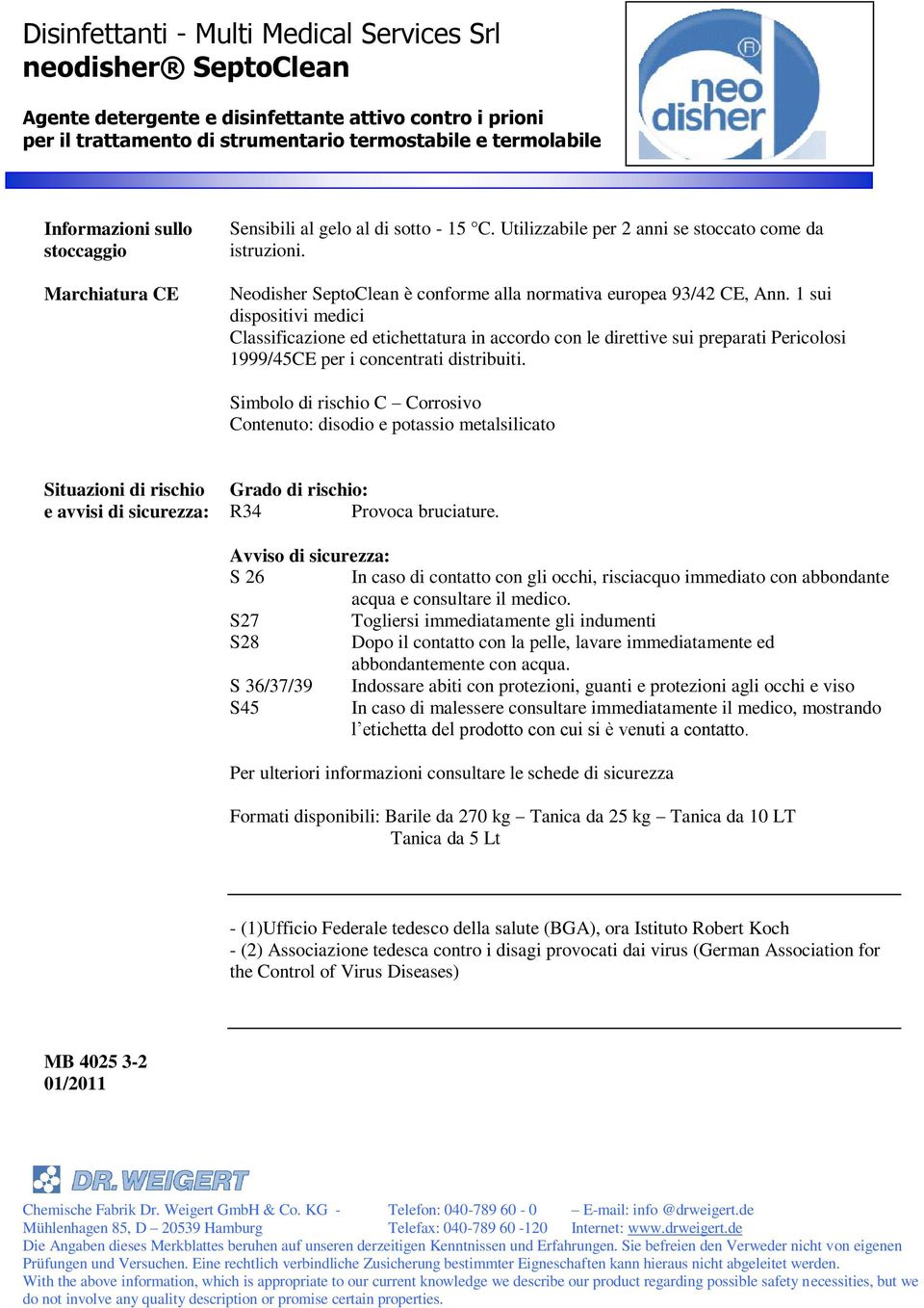 1 sui dispositivi medici Classificazione ed etichettatura in accordo con le direttive sui preparati Pericolosi 1999/45CE per i concentrati distribuiti.