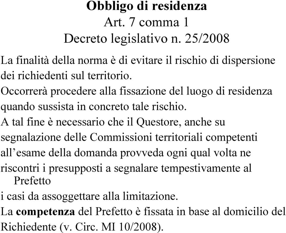 Occorrerà procedere alla fissazione del luogo di residenza quando sussista in concreto tale rischio.