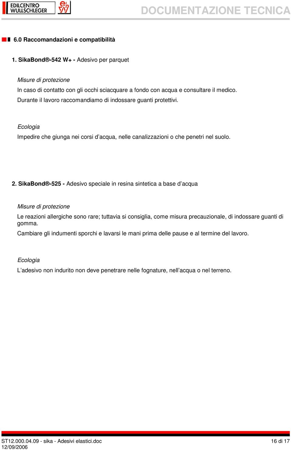 SikaBond -525 - Adesivo speciale in resina sintetica a base d acqua Misure di protezione Le reazioni allergiche sono rare; tuttavia si consiglia, come misura precauzionale, di indossare guanti di