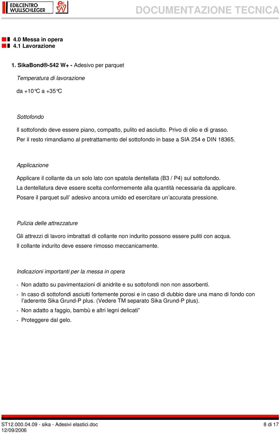 Applicazione Applicare il collante da un solo lato con spatola dentellata (B3 / P4) sul sottofondo. La dentellatura deve essere scelta conformemente alla quantità necessaria da applicare.