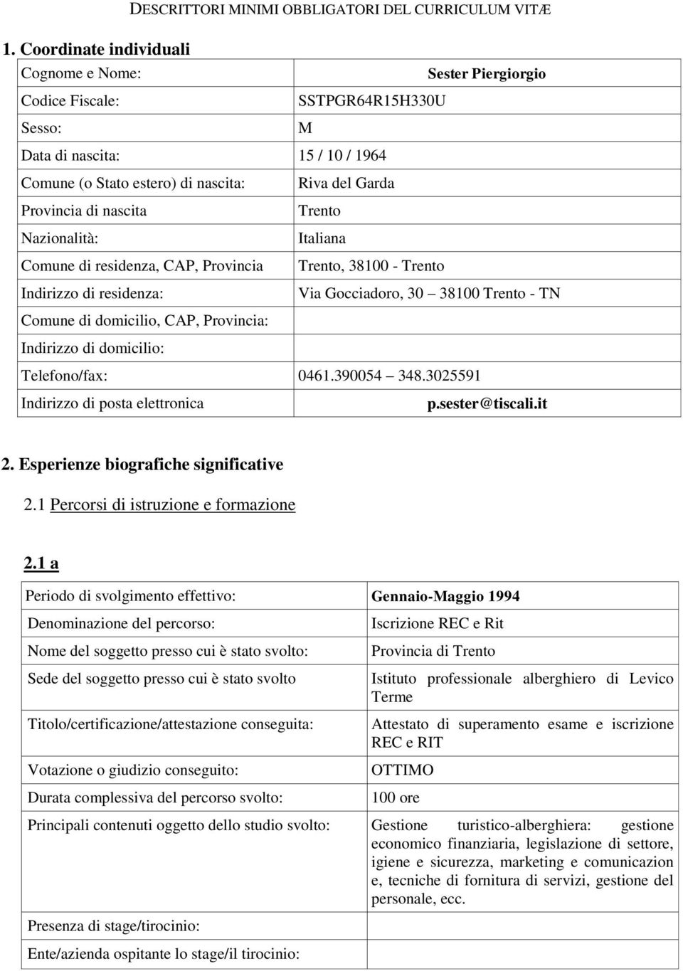 Trento, 38100 - Trento Sester Piergiorgio Via Gocciadoro, 30 38100 Trento - TN Telefono/fax: 0461.390054 348.3025591 Indirizzo di posta elettronica p.sester@tiscali.it 2.