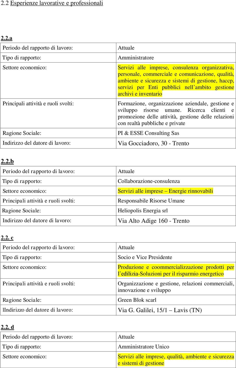 Ricerca clienti e promozione delle attività, gestione delle relazioni con realtà pubbliche e private PI & ESSE Consulting Sas Via Gocciadoro, 30 - Trento 2.